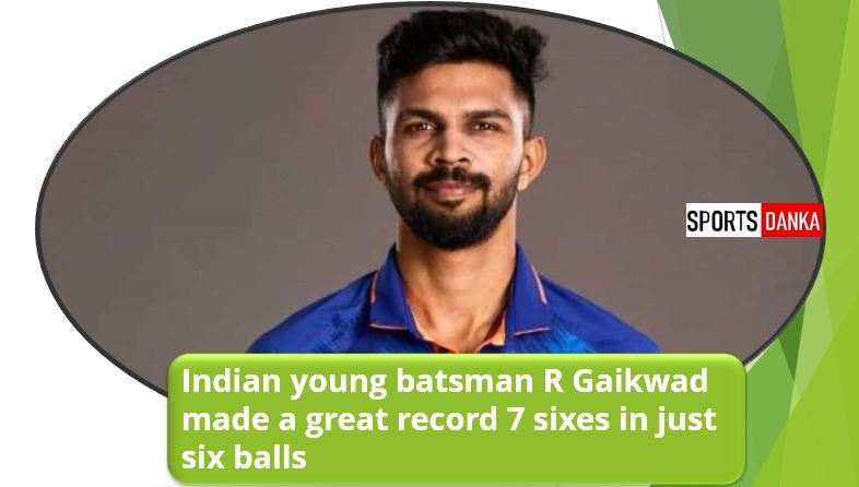 R Gaikwad made a great record 7 sixes in just six balls R Gaikwad made a great record 7 sixes in just six balls