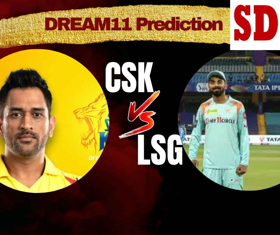 : CSK vs LSG Dream11 Prediction CSK vs LSG Dream11 Prediction